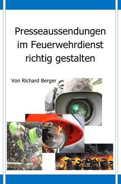 Presseaussendungen im Feuerwehrdienst richtig gestalten von Berger,  Richard