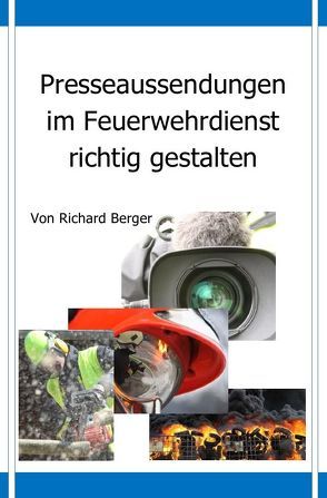 Presseaussendungen im Feuerwehrdienst richtig gestalten von Berger,  Richard