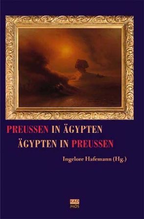 Preußen in Ägypten – Ägypten in Preußen von Hafemann,  Ingelore