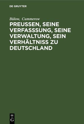 Preußen, seine Verfasssung, seine Verwaltung, sein Verhältniss zu Deutschland von Bülow, Cummerow