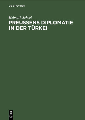 Preussens Diplomatie in der Türkei von Scheel,  Helmuth