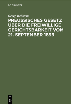 Preußisches Gesetz über die freiwillige Gerichtsbarkeit vom 21. September 1899 von Wellstein,  Georg