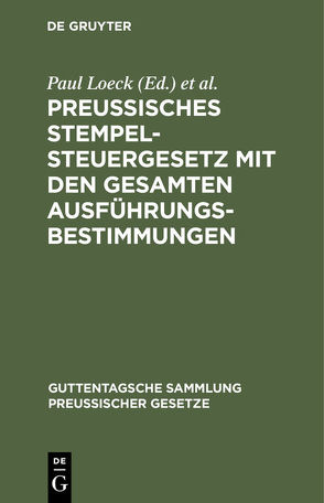 Preußisches Stempelsteuergesetz mit den gesamten Ausführungsbestimmungen von Eiffler,  Kurt, Loeck,  Paul