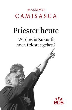 Priester heute – Wird es in Zukunft noch Priester geben? von Camisasca,  Massimo