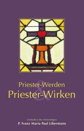 Priester werden & Priester wirken von Libermann,  Pater Franz Maria