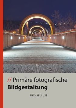 Primäre fotografische Bildgestaltung von Lust,  Michael