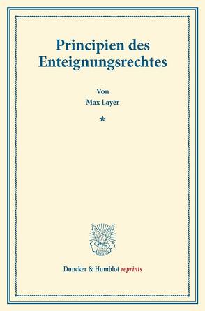 Principien des Enteignungsrechtes. von Layer,  Max