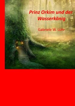 Prinz Orkim und der Wasserkönig von Luehr,  Gabriele W.