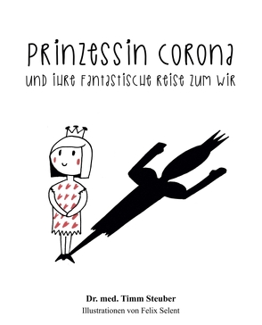 Prinzessin Corona und ihre fantastische Reise zum Wir von Selent,  Felix, Steuber,  Dr. med. Timm