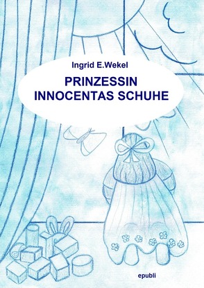 Prinzessin Innocentas Schuhe von Wekel,  Ingrid Edith