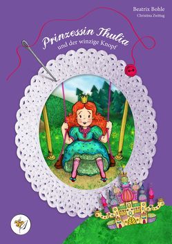 Prinzessin Thulia und der winzige Knopf von Bohle,  Beatrix, Zwittag,  Christina