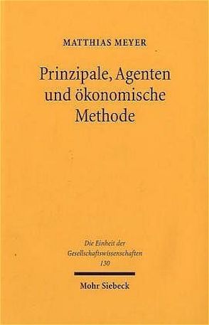 Prinzipale, Agenten und ökonomische Methode von Meyer,  Matthias