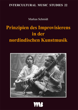 Prinzipien des Improvisierens in der nordindischen Kunstmusik von Schmidt,  Markus