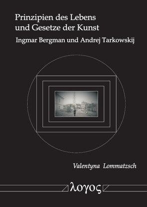 Prinzipien des Lebens und Gesetze der Kunst Ingmar Bergman und Andrej Tarkowskij von Lommatzsch,  Valentyna