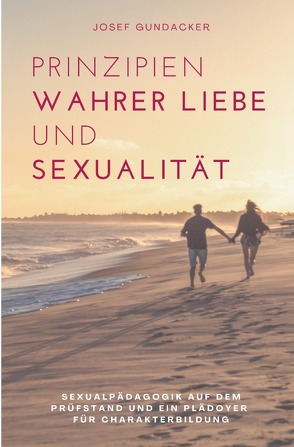 Prinzipien wahrer Liebe und Sexualität von Gundacker,  Josef