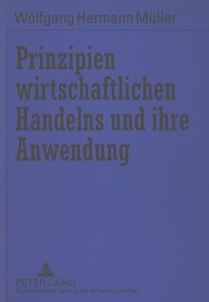 Prinzipien wirtschaftlichen Handelns und ihre Anwendung von Müller,  Wolfgang H.