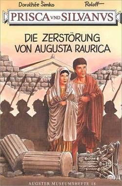 Prisca und Silvanus. Die Zerstörung von Augusta Raurica von Furger,  Alex R, Roloff, Simko,  Dorothee