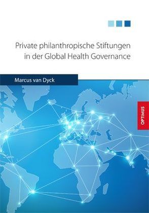 Private philanthropische Stiftungen in der Global Health Governance von van Dyck,  Marcus