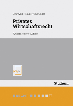 Privates Wirtschaftsrecht von Grünwald,  Alfons, Hauser,  Werner, Pasrucker,  Christoph