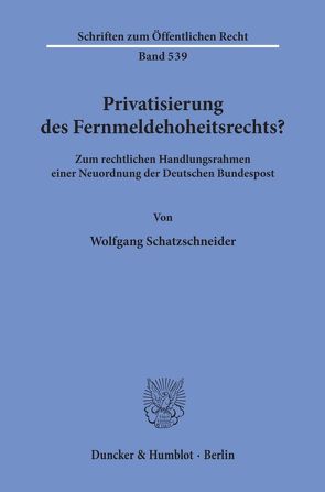 Privatisierung des Fernmeldehoheitsrechts? von Schatzschneider,  Wolfgang