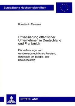 Privatisierung öffentlicher Unternehmen in Deutschland und Frankreich von Tiemann,  Konstantin