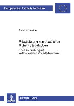 Privatisierung von staatlichen Sicherheitsaufgaben von Weiner,  Bernhard