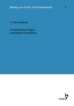 Privatrechtliche Folgen unerlaubter Kartellpraxis von Deutsch,  Erwin, Herber,  Rolf, Hübner,  Ulrich, Klingmüller,  Ernst, Mailänder,  K. Peter, Medicus,  Dieter, Roth,  Wulf-Henning, Schlechtriem,  Peter