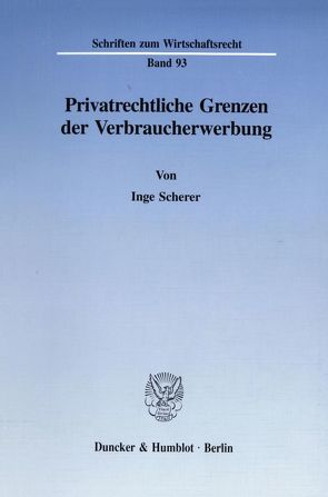 Privatrechtliche Grenzen der Verbraucherwerbung. von Scherer,  Inge