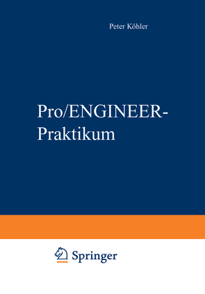 Pro/ENGINEER-Praktikum von Hoffmann,  Ralf, Köhler,  Martina, Köhler,  Peter