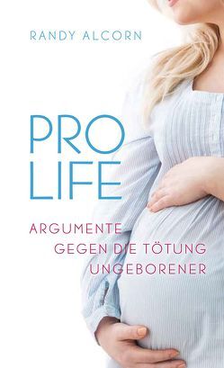 Pro-Life von Alcorn,  Randy, Dunbar,  Dr. med. M. Cordula, Fett,  Andreas, Grabe,  Hermann