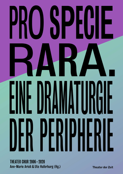 Pro Specie Rara. Eine Dramaturgie der Peripherie Theater Chur 2006–20 von Arioli,  Ann-Marie, Haferburg,  Ute