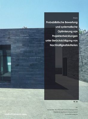 Probabilistische Bewertung und systematische Optimierung von Projektentwicklungen unter Berücksichtigung von Nachhaltigkeitskriterien von Fröch,  Georg