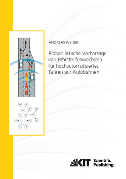 Probabilistische Vorhersage von Fahrstreifenwechseln für hochautomatisiertes Fahren auf Autobahnen von Weiser,  Andreas