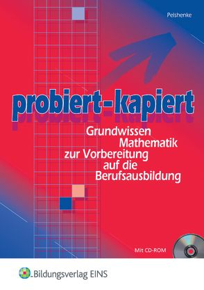 probiert – kapiert: Grundwissen Mathematik zur Vorbereitung auf die Berufsausbildung von Pelshenke,  Christian