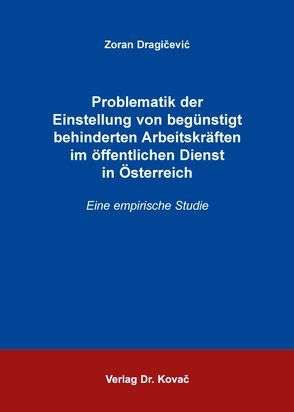 Problematik der Einstellung von begünstigt behinderten Arbeitskräften im öffentlichen Dienst in Österreich von Dragičević,  Zoran