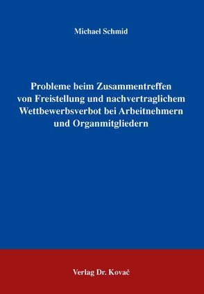 Probleme beim Zusammentreffen von Freistellung und nachvertraglichem Wettbewerbsverbot bei Arbeitnehmern und Organmitgliedern von Schmid,  Michael