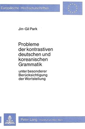 Probleme der kontrastiven deutschen und koreanischen Grammatik von Park,  Jin-Gil