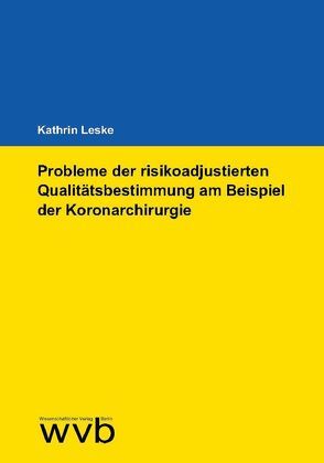 Probleme der risikoadjustierten Qualitätsbestimmung am Beispiel der Koronarchirurgie von Leske,  Kathrin