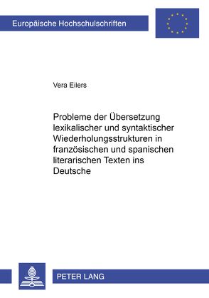 Probleme der Übersetzung lexikalischer und syntaktischer Wiederholungsstrukturen in französischen und spanischen literarischen Texten ins Deutsche von Eilers,  Vera