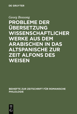 Probleme der Übersetzung wissenschaftlicher Werke aus dem Arabischen in das Altspanische zur Zeit Alfons des Weisen von Bossong,  Georg