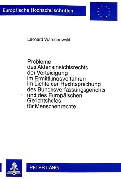 Probleme des Akteneinsichtsrechts der Verteidigung im Ermittlungsverfahren im Lichte der Rechtsprechung des Bundesverfassungsgerichts und des Europäischen Gerichtshofes für Menschenrechte von Walischewski,  Leonard Probleme des Akteneinsichtsrechts der Verteidigung im Ermittlungsverfahren im Lichte der Rechtsprechung des Bundesverfassungsgerichts und des Europäischen Gerichtshofes für Menschenrechte von Walischewski,  Leonard