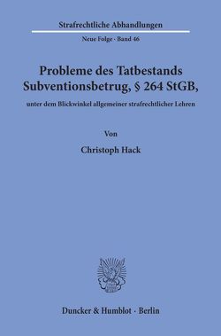 Probleme des Tatbestands Subventionsbetrug, § 264 StGB, unter dem Blickwinkel allgemeiner strafrechtlicher Lehren. von Hack,  Christoph