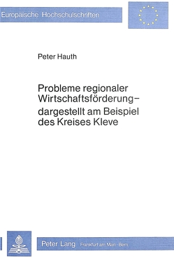 Probleme regionaler Wirtschaftsförderung – dargestellt am Beispiel des Kreises Kleve von Hauth,  Peter