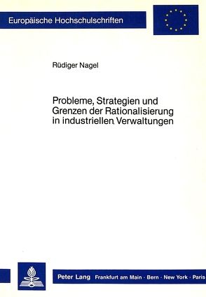 Probleme, Strategien und Grenzen der Rationalisierung in industriellen Verwaltungen von Nagel,  Rüdiger