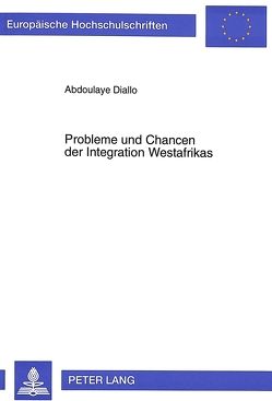 Probleme und Chancen der Integration Westafrikas von Diallo,  Abdoulaye