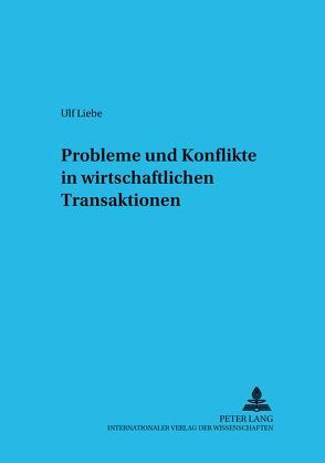 Probleme und Konflikte in wirtschaftlichen Transaktionen von Liebe,  Ulf