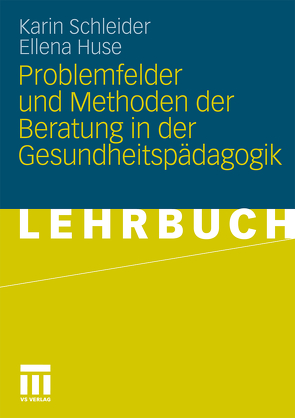 Problemfelder und Methoden der Beratung in der Gesundheitspädagogik von Huse,  Ellena, Schleider,  Karin