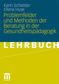 Problemfelder und Methoden der Beratung in der Gesundheitspädagogik von Huse,  Ellena, Schleider,  Karin