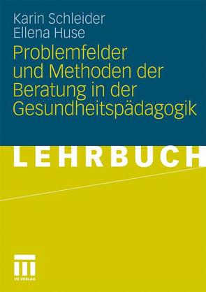 Problemfelder und Methoden der Beratung in der Gesundheitspädagogik von Huse,  Ellena, Schleider,  Karin