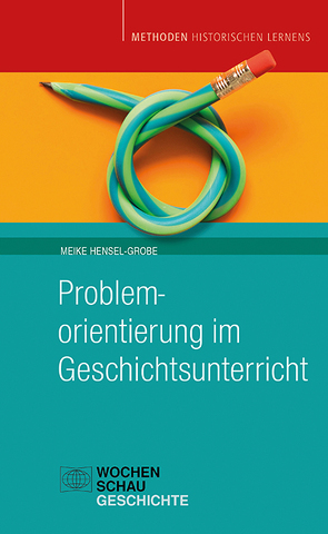 Problemorientierung im Geschichtsunterricht von Hensel-Grobe,  Meike